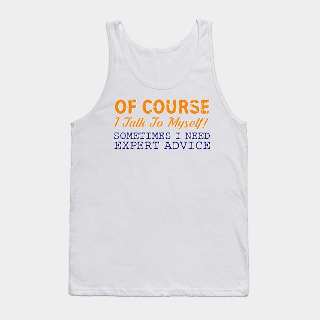 Of Course I Talk To Myself! Sometimes I Need Expert Advice Tank Top by ckandrus